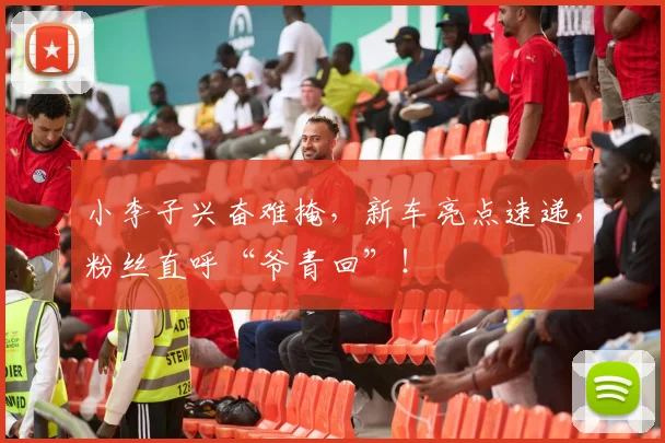 小李子兴奋难掩，新车亮点速递，粉丝直呼“爷青回”！