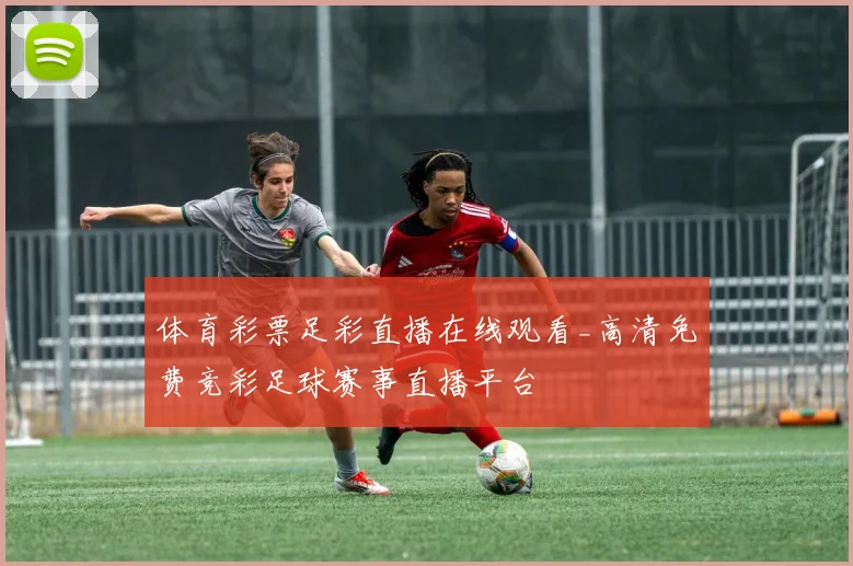 体育彩票足彩直播在线观看_高清免费竞彩足球赛事直播平台