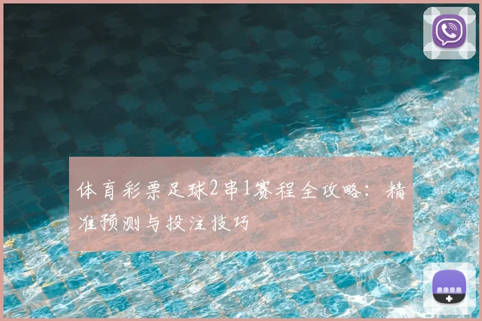 体育彩票足球2串1赛程全攻略：精准预测与投注技巧